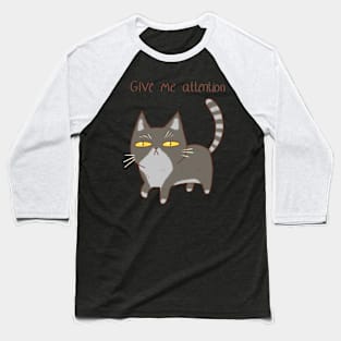 Funny cat, give me attention Baseball T-Shirt